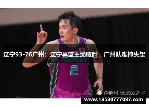 辽宁93-76广州：辽宁男篮主场取胜，广州队难掩失望